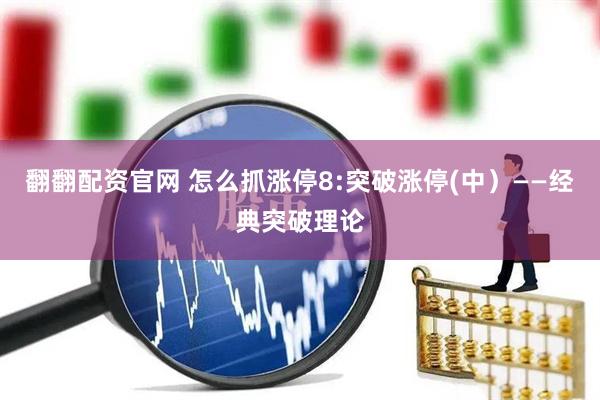翻翻配资官网 怎么抓涨停8:突破涨停(中）——经典突破理论