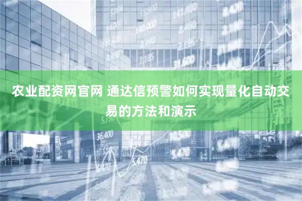 农业配资网官网 通达信预警如何实现量化自动交易的方法和演示